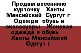 Продам весеннюю курточку - Ханты-Мансийский, Сургут г. Одежда, обувь и аксессуары » Женская одежда и обувь   . Ханты-Мансийский,Сургут г.